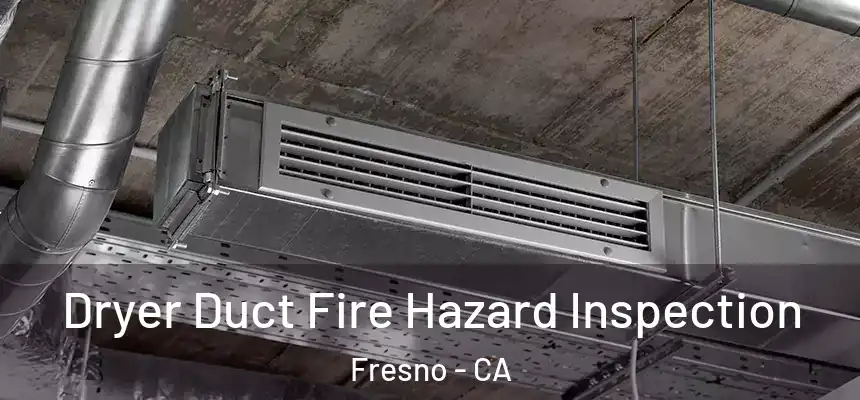  Dryer Duct Fire Hazard Inspection Fresno - CA