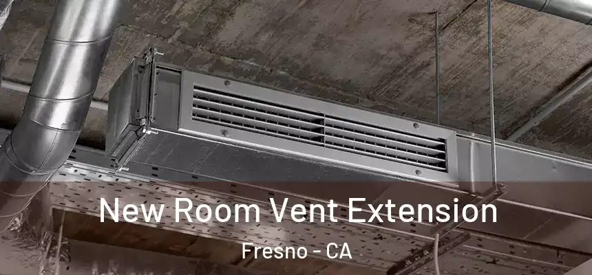 New Room Vent Extension Fresno - CA